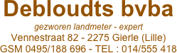Debloudts bvba
gezworen landmeter - expert
Vennestraat 82 - 2275 Gierle (Lille)
GSM 0495/188 696 - TEL : 014/555 418